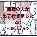 【無職の夫が出ていきました】40　「あった」もの
