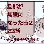 【旦那が無職になった時２】23　子どもがいない時に話し合う
