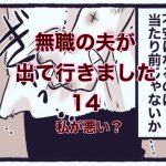 【無職の夫が出ていきました】14　私が悪い？